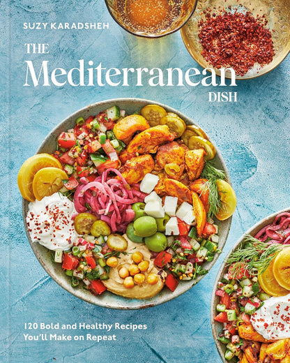 The Mediterranean Dish: 120 Bold and Healthy Recipes You'Ll Make on Repeat: a Mediterranean Cookbook